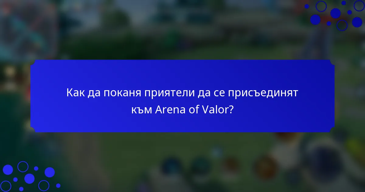 Как да поканя приятели да се присъединят към Arena of Valor?
