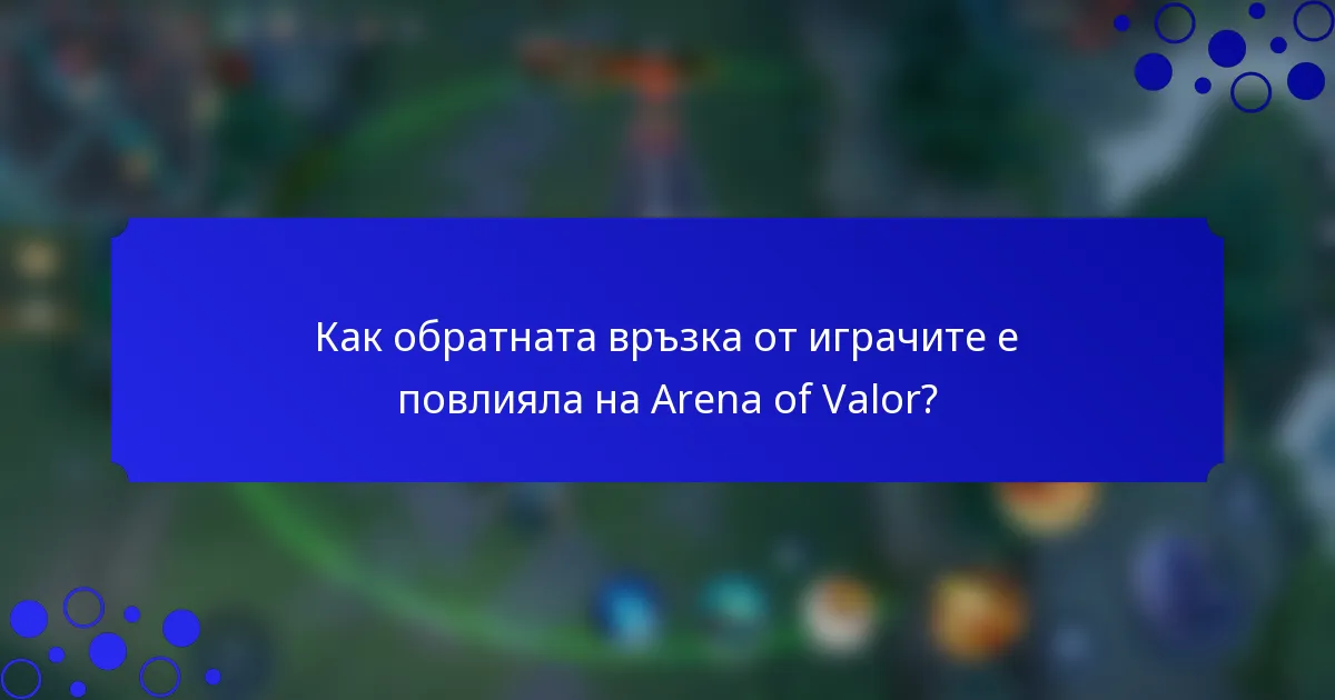 Как обратната връзка от играчите е повлияла на Arena of Valor?