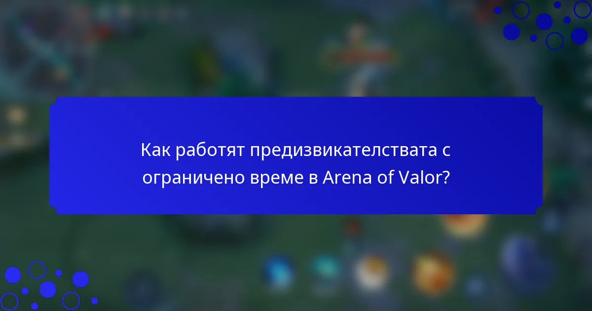 Как работят предизвикателствата с ограничено време в Arena of Valor?