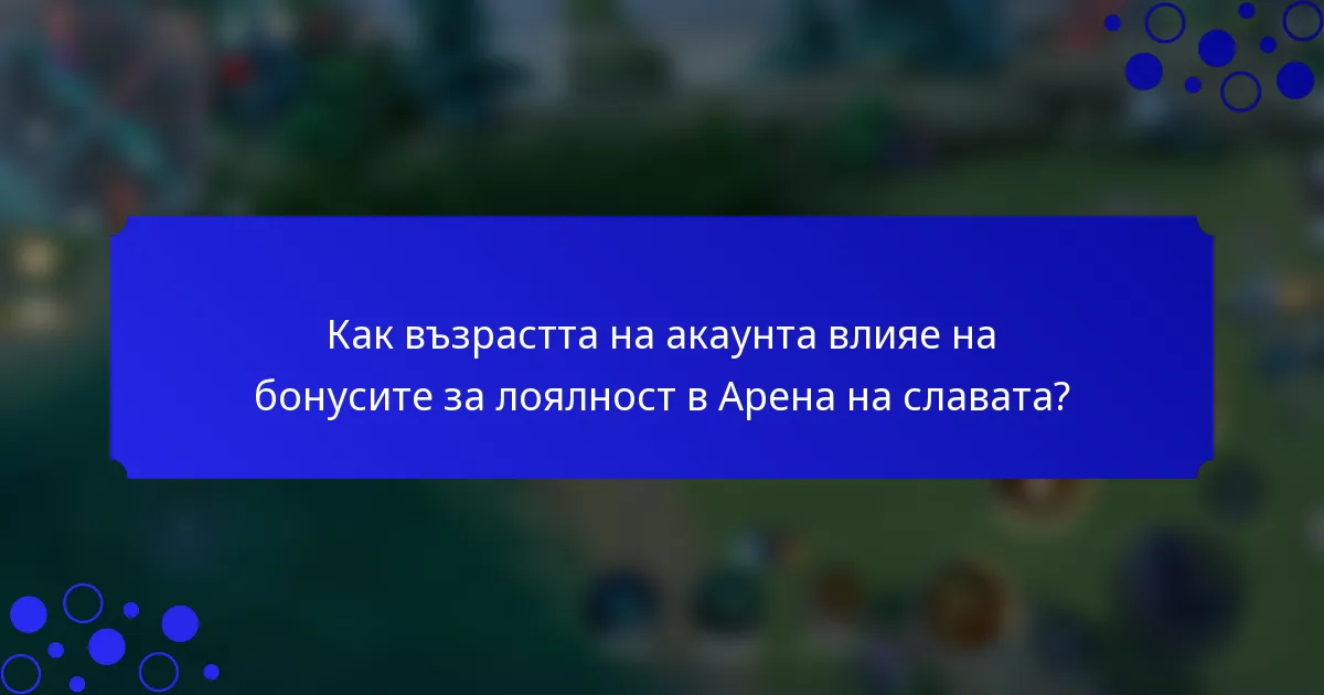 Как възрастта на акаунта влияе на бонусите за лоялност в Арена на славата?