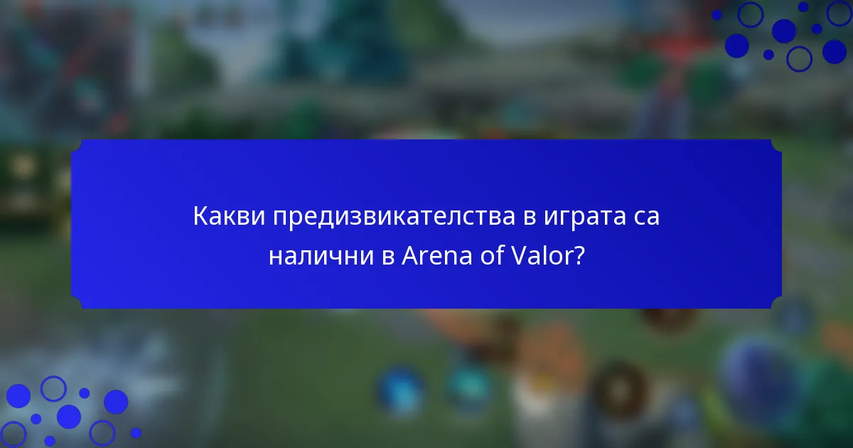 Какви предизвикателства в играта са налични в Arena of Valor?