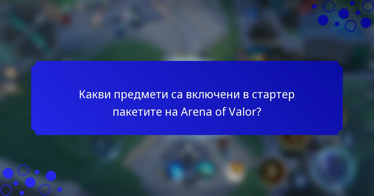 Какви предмети са включени в стартер пакетите на Arena of Valor?