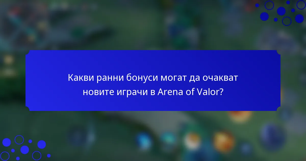 Какви ранни бонуси могат да очакват новите играчи в Arena of Valor?