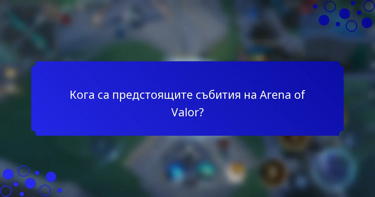 Кога са предстоящите събития на Arena of Valor?